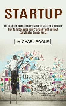 Paperback Startup: The Complete Entrepreneur's Guide to Starting a Business (How to Turbocharge Your Startup Growth Without Complicated G Book