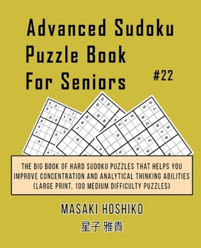 Paperback Advanced Sudoku Puzzle Book For Seniors #22: The Big Book Of Hard Sudoku Puzzles That Helps You Improve Concentration And Analytical Thinking Abilitie Book