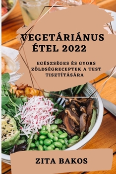 Paperback Vegetáriánus Étel 2022: Egészséges És Gyors Zöldségreceptek a Test Tisztítására [Hungarian] Book