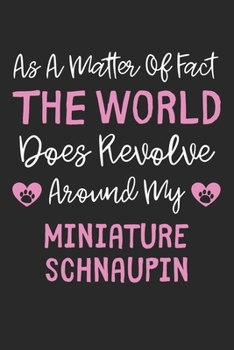 As A Matter Of Fact The World Does Revolve Around My Miniature Schnaupin: Lined Journal, 120 Pages, 6 x 9, Funny Miniature Schnaupin Gift Idea, Black ... Around My Miniature Schnaupin Journal)