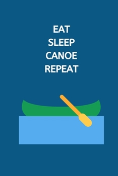 Eat Sleep Canoe Repeat: Canoe Notebook Cute Novelty Canoeing Gifts for Kids Teens Students Women Men, Wide Ruled Lined Blue Paperback Journal Book Notepad Organiser Diary To Do List