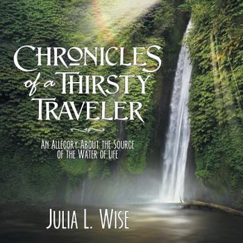 Paperback Chronicles of a Thirsty Traveler: An Allegory About the Source of the Water of Life Book