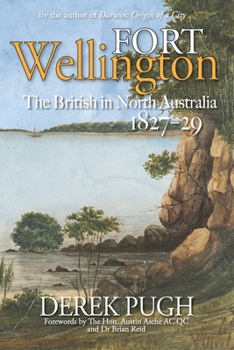 Paperback Fort Wellington: The British in North Australia 1827-29 Book