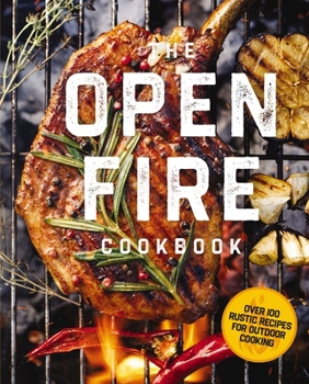 Hardcover The Open Fire Cookbook: Over 100 Rustic Recipes for Outdoor Cooking Book