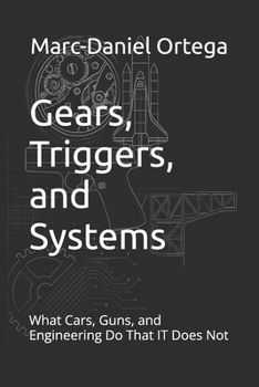 Paperback Gears, Triggers, and Systems: What Cars, Guns, and Engineering Do That IT Does Not Book
