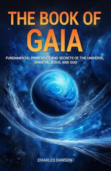 Paperback The Book of Gaia: Fundamental Principles and Secrets of The Universe, Urantia, Jesus, and God Book