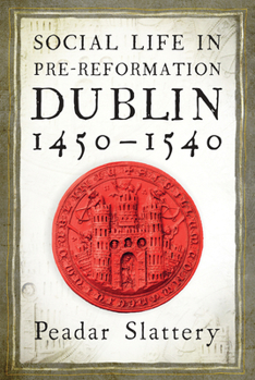 Social Life in Pre-Reformation Dublin, 1450–1540