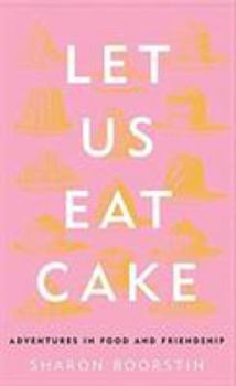 Paperback Let Us Eat Cake: Adventures in Food and Friendship Book