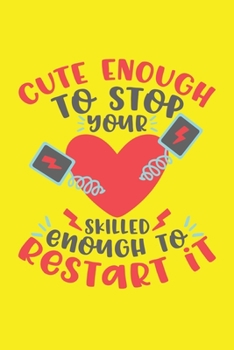 Cute Enough To Stop Your Heart, Skilled Enough To Restart It: Cute Nurse Journal - Easy Find Bright Yellow! Best Nurse Gift Ideas Medical Notebook
