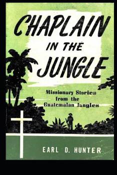 Paperback Chaplain in the Jungle: Missionary Stories from the Guatemalan Jungles Book