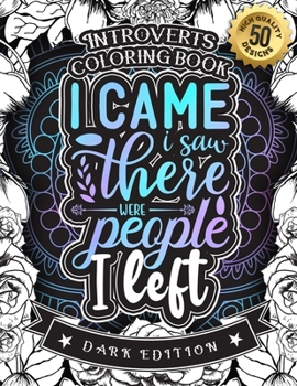 Paperback Introverts Coloring Book: I Came I Saw There Were People I Left (Dark Edition): A Snarky colouring Gift Book For Adults: 50 Funny & Sarcastic Co Book