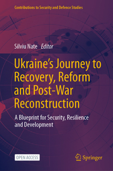 Ukraine's Journey to Recovery, Reform and Post-War Reconstruction: A Blueprint for Security, Resilience and Development - Book  of the Contributions to Security and Defence Studies