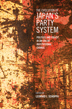 The Evolution of Japan's Party System: Politics and Policy in an Era of Institutional Change (Japan and Global Society)