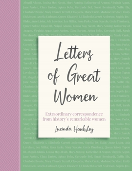 Hardcover Letters of Great Women: Extraordinary Correspondence from History's Remarkable Women Book