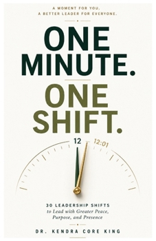 One Minute. One Shift.: 30 Leadership Shifts to Lead with Greater Peace, Purpose, and Presence