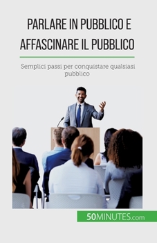 Paperback Parlare in pubblico e affascinare il pubblico: Semplici passi per conquistare qualsiasi pubblico [Italian] Book