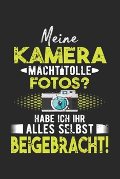 Meine Kamera Macht Tolle Fotos? Habe Ich Ihr Alles Selber Beigebracht!: Din A5 Liniertes Heft Mit Linien F�r Jeden Fotograf Notizbuch Tagebuch Planer Fotografieren Notiz Buch Geschenk Kameramann Fotog