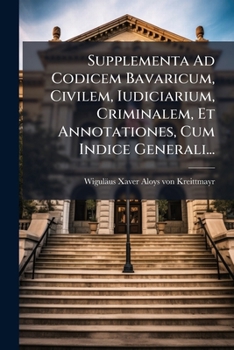 Paperback Supplementa Ad Codicem Bavaricum, Civilem, Iudiciarium, Criminalem, Et Annotationes, Cum Indice Generali... [German] Book