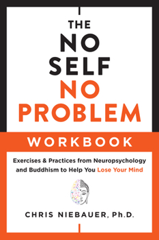 Paperback The No Self, No Problem Workbook: Exercises & Practices from Neuropsychology and Buddhism to Help You Lose Your Mind Book