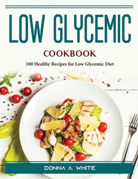 Paperback Low Glycemic Cookbook: 100 Healthy Recipes for Low Glycemic Diet Book