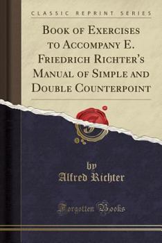 Paperback Book of Exercises to Accompany E. Friedrich Richter's Manual of Simple and Double Counterpoint (Classic Reprint) Book