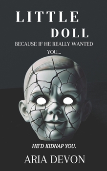 Little Doll: Because if he really wanted you... he'd kidnap you.