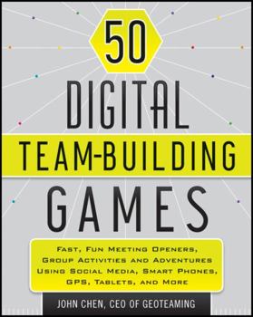 Paperback 50 Digital Team-Building Games: Fast, Fun Meeting Openers, Group Activities and Adventures Using Social Media, Smart Phones, Gps, Tablets, and More Book