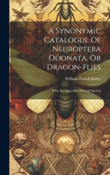 Hardcover A Synonymic Catalogue Of Neuroptera Odonata, Or Dragon-flies: With An Appendix Of Fossil Species Book