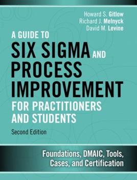 Hardcover A Guide to Six SIGMA and Process Improvement for Practitioners and Students: Foundations, Dmaic, Tools, Cases, and Certification Book