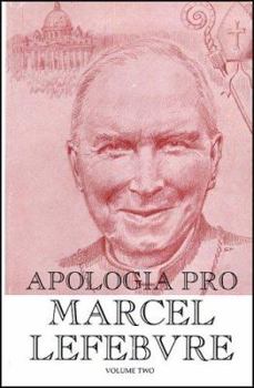 Apologia Pro Marcel Lefebvre: Volume Two - Book #2 of the Apologia Pro Marcel Lefebvre
