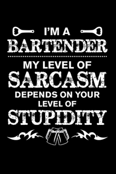 Paperback Bartender Level of Sarcasm: Funny Bartender Quotes Gift My Level of Sarcasm Depends on Your Level of Stupidity Notebook Novelty Blank Lined Travel Book