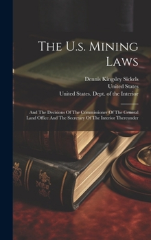 Hardcover The U.s. Mining Laws: And The Decisions Of The Commissioner Of The General Land Office And The Secretary Of The Interior Thereunder Book