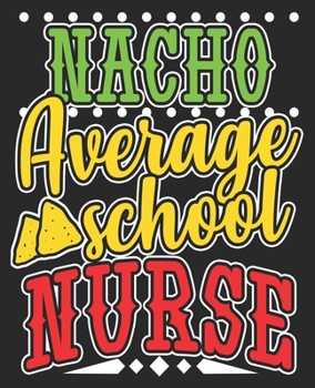 Paperback Nacho Average School Nurse: Funny End Year Back School Composition Notebook 100 Wide Ruled Pages Journal Diary Book