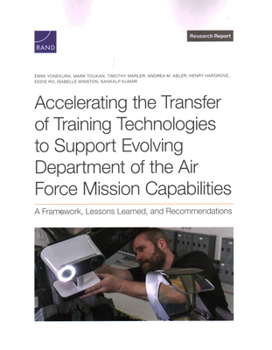 Paperback Accelerating the Transfer of Training Technologies to Support Evolving Department of the Air Force Mission Capabilities: A Framework, Lessons Learned, Book