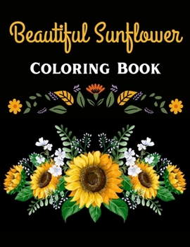 Paperback Beautiful Sunflower Coloring Book: Beautiful Flower Design Coloring Book For Adults Relaxation Book