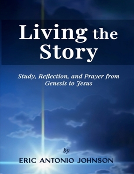 LIVING THE STORY: Study, Reflection, and Prayer from Genesis to Jesus