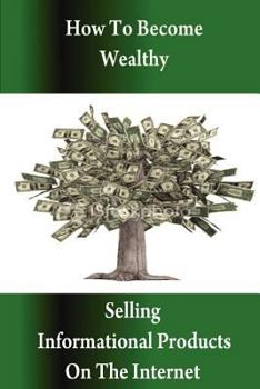 Paperback How to Become Wealthy Selling Informational Products on the Internet Book