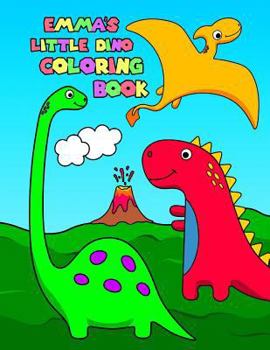 Emma's Little Dino Coloring Book: Personalized Dinosaur Coloring Book for Girls with 50 Super Silly Dinosaurs