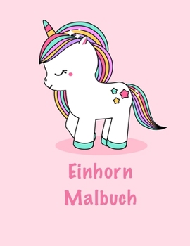 Einhorn Malbuch: Ein großes Malbuch für Mädchen und Jungen im Alter von 4-8; mit 100 lustigen Entwürfen