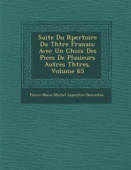 Suite Du R�pertoire Du Th��tre Fran�ais: Avec Un Choix Des Pi�ces De Plusieurs Autres Th��tres, Volume 65