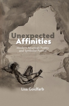 Paperback Unexpected Affinities: Modern American Poetry and Symbolist Poetics Book