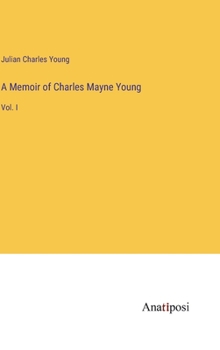 A Memoir of Charles Mayne Young: Vol. I