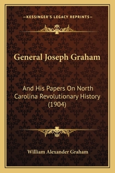 Paperback General Joseph Graham: And His Papers On North Carolina Revolutionary History (1904) Book