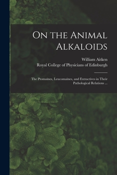 Paperback On the Animal Alkaloids: the Ptomaïnes, Leucomaïnes, and Extractives in Their Pathological Relations ... Book