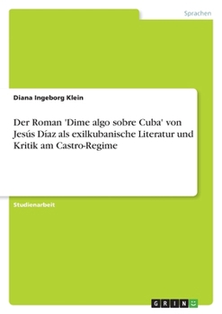 Der Roman 'Dime Algo Sobre Cuba' Von Jesus Diaz ALS Exilkubanische Literatur Und Kritik Am Castro-Regime