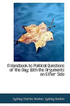 Hardcover A Handbook to Political Questions of the Day: With the Arguments on Either Side Book