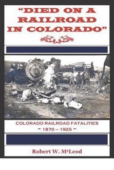 Paperback "Died on a Railroad in Colorado": Colorado Railroad Fatalities 1870 ? 1925 Book