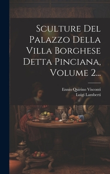 Hardcover Sculture Del Palazzo Della Villa Borghese Detta Pinciana, Volume 2... [Italian] Book