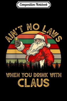 Paperback Composition Notebook: Ain't No Laws When You Drink With Claus Funny Christmas Journal/Notebook Blank Lined Ruled 6x9 100 Pages Book