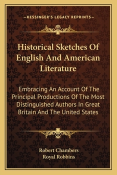 Paperback Historical Sketches Of English And American Literature: Embracing An Account Of The Principal Productions Of The Most Distinguished Authors In Great B Book